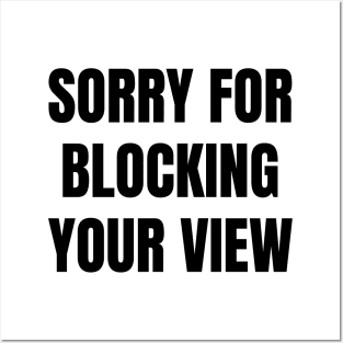 Sorry For Blocking Your View Version 1 (Back Print Only Black Text) Posters and Art